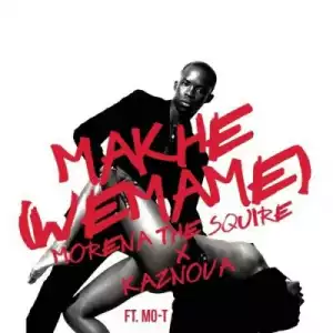 Morena The Squire - Makhe (We Mame) Ft. Kaznova & Mo-t